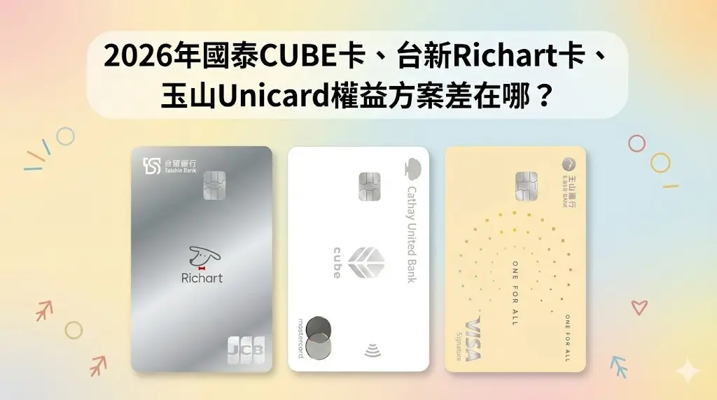 【3張權益切換信用卡比較】2026年國泰CUBE卡、台新Richart卡、玉山Unicard權益方案差在哪？