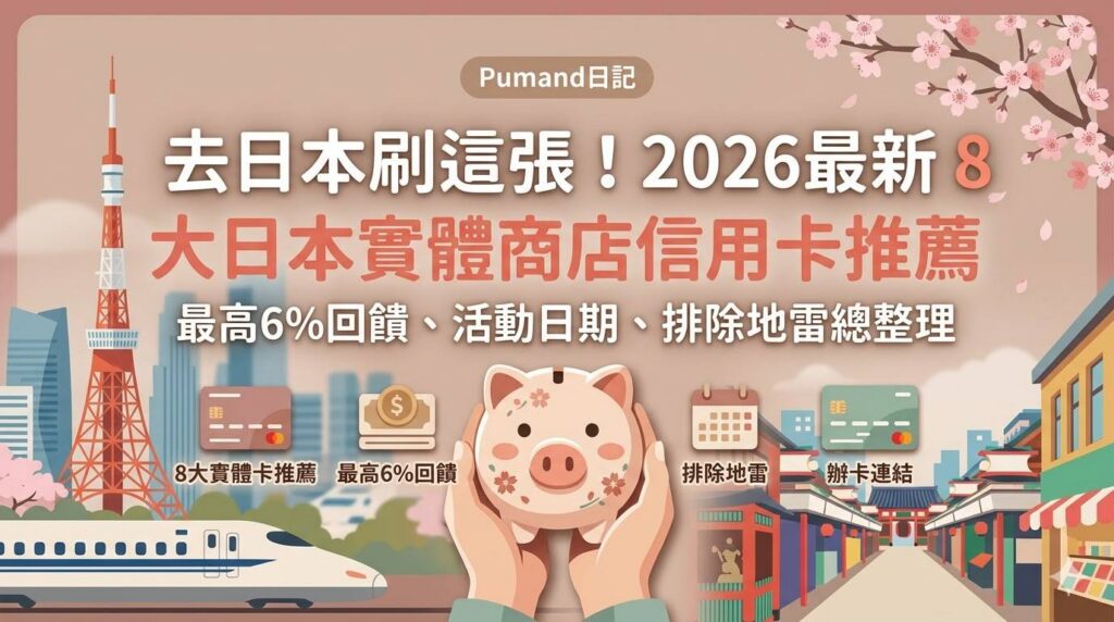 去日本刷這張！2026最新 8 大日本實體商店信用卡推薦，最高6%回饋、活動日期、排除地雷總整理