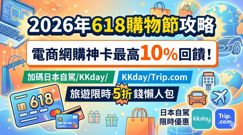2026年618購物節攻略》電商網購神卡最高10%回饋！加碼日本自駕/KKday/Trip.com旅遊限時5折省錢懶人包