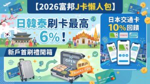 【2026富邦J卡懶人包】日韓泰刷卡最高6%！日本交通卡10%回饋、首刷禮開箱