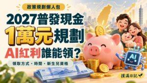 2027普發現金1萬元規劃｜AI紅利誰能領？領取方式、時間與新生兒資格｜撲滿日記